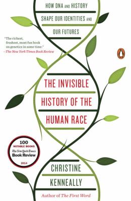 The invisible history of the human race : how DNA and history shape our identities and our futures