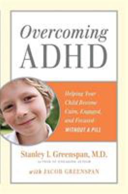 Overcoming ADHD : helping your child become calm, engaged, and focused-- without a pill