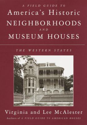 A field guide to America's historic neighborhoods and museum houses : the western states