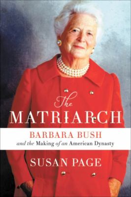 The matriarch : Barbara Bush and the making of an American dynasty