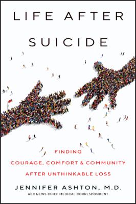 Life after suicide : finding courage, comfort & community after unthinkable loss