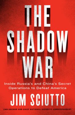 The shadow war : inside Russia's and China's secret operations to defeat America