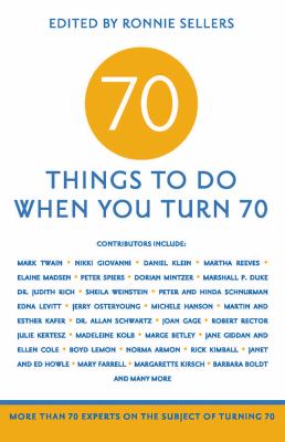 70 things to do when you turn 70 : more than 70 experts on the subject of turning 70