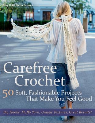 Carefree crochet : 50 soft, fashionable projects that make you feel good