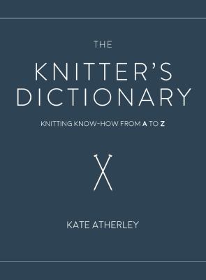 The knitter's dictionary : knitting know-how from a to z