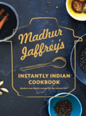 Madhur Jaffrey's instantly Indian cookbook : modern and classic recipes for the Instant Pot