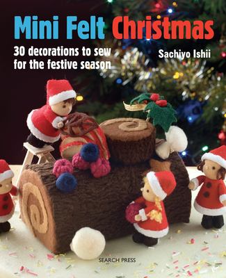 Mini felt Christmas : 30 decorations to sew for the festive season