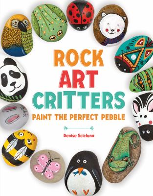 Rock art critters : paint the perfect pebble