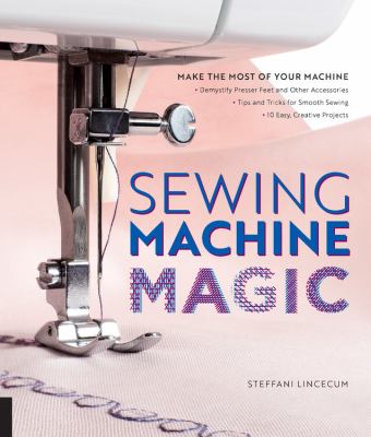 Sewing machine magic : make the most of your machine