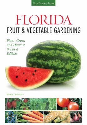 Florida fruit & vegetable gardening : plant, grow, and harvest the best edibles