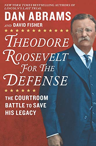 Theodore Roosevelt for the defense : the courtroom battle to save his legacy