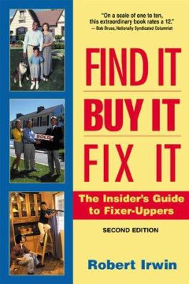 Find it, buy it, fix it : the insider's guide to fixer-uppers