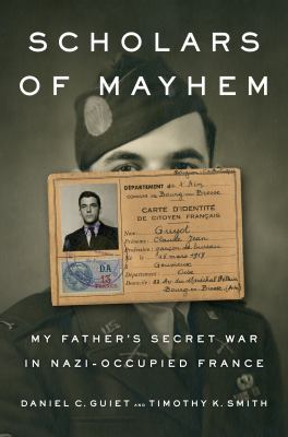 Scholars of mayhem : my father's secret war in Nazi-occupied France