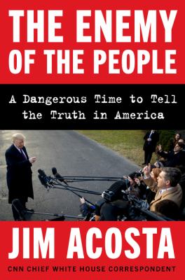 The enemy of the people : a dangerous time to tell the truth in America