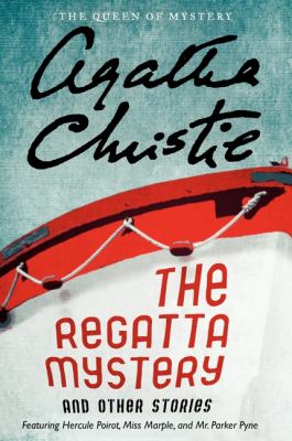 The regatta mystery and other stories : featuring Hercule Poirot, Miss Marple, and Mr. Parker Pyne