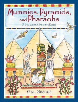 Mummies, pyramids, and Pharaohs : a book about ancient Egypt