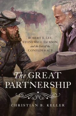 Great Partnership : Robert E. Lee, Stonewall Jackson, and the Fate of the Confederacy