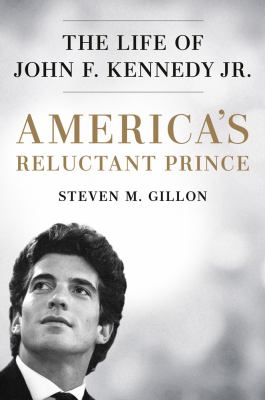 America's reluctant prince : the life of John F. Kennedy Jr.