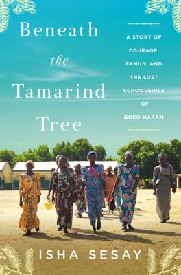 Beneath the tamarind tree : a story of courage, family, and the lost schoolgirls of Boko Haram