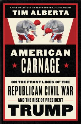 American carnage : on the front lines of the Republican civil war and the rise of President Trump