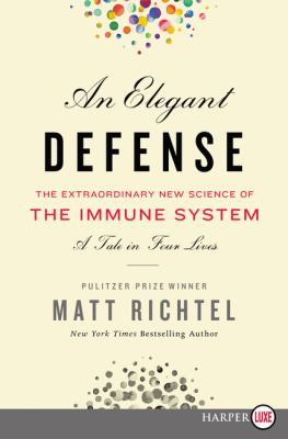 An elegant defense : the extraordinary new science of the immune system : a tale in four lives