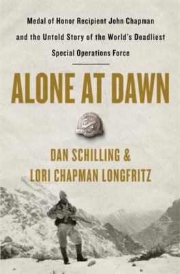 Alone at dawn : Medal of Honor recipient John Chapman and the untold story of the world's deadliest special operations force