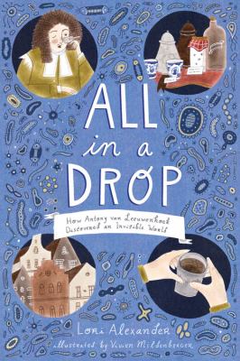 All in a drop : how Antony van Leeuwenhoek discovered an invisible world
