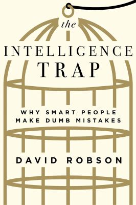 The intelligence trap : why smart people make dumb mistakes