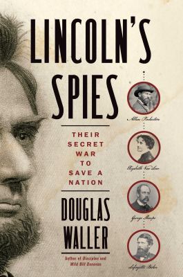 Lincoln's spies : their secret war to save a nation