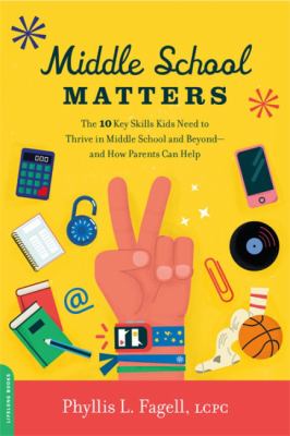 Middle school matters : the 10 key skills kids need to thrive in middle school and beyond--and how parents can help