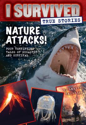 True stories : nature attacks! : four terrifying tales of disaster and survival