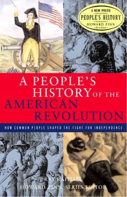 A people's history of the American Revolution : how common people shaped the fight for independence