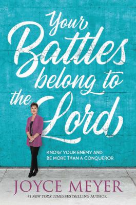 Your battles belong to the Lord : know your enemy and be more than a conqueror