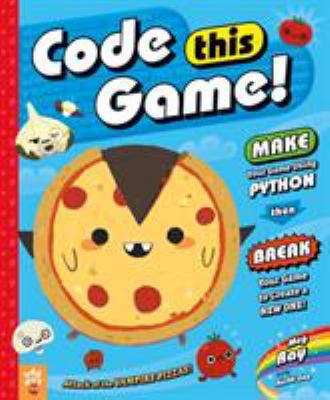 Code this game! : make your game using Python, then break your game to create a new one