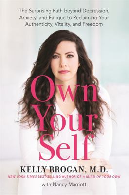 Own your self : the surprising path beyond depression, anxiety, and fatigue to reclaiming your authenticity, vitality, and freedom