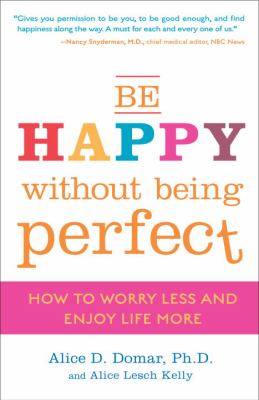 Be happy without being perfect : how to worry less and enjoy life more