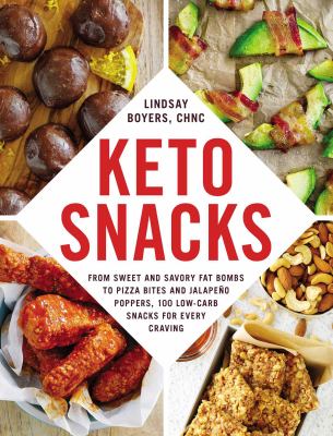 Keto snacks : from sweet and savory fat bombs to pizza bites and jalapeño poppers, 100 low-carb snacks for every craving