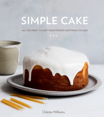 Simple cake : all you need to keep your friends and family in cake : 10 cakes, 15 toppings, 30 cake-worthy moments