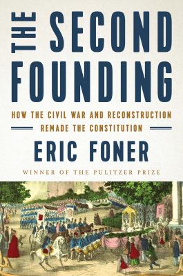 The second founding : how the Civil War and Reconstruction remade the Constitution