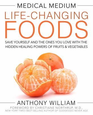 Life-changing foods : save yourself and the ones you love with the hidden healing powers of fruits & vegetables