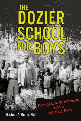 The Dozier School for Boys : forensics, survivors, and a painful past