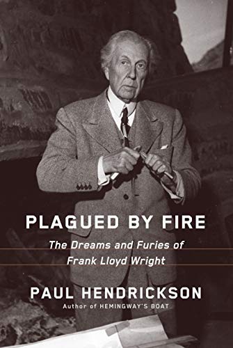 Plagued by fire : the dreams and furies of Frank Lloyd Wright