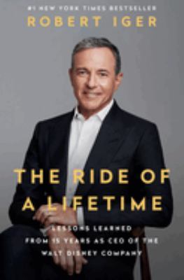 The ride of a lifetime : lessons learned from 15 years as CEO of the Walt Disney Company