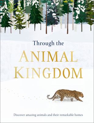 Through the animal kingdom : discover amazing animals and their remarkable homes