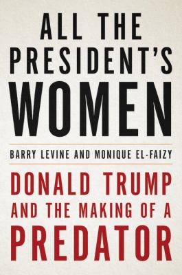 All the president's women : Donald Trump and the making of a predator