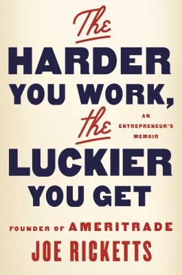 The harder you work, the luckier you get : an entrepreneur's memoir