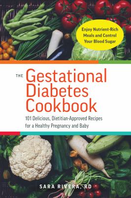 The gestational diabetes cookbook : 101 delicious, dietitian-approved recipes for a healthy pregnancy and baby