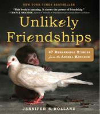 Unlikely friendships : 47 remarkable stories from the animal kingdom