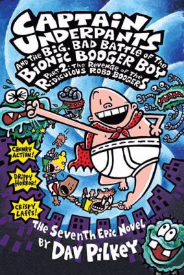 Captain Underpants and the big, bad battle of the Bionic Booger Boy. Part 2, The revenge of the ridiculous Robo-Boogers the seventh epic novel