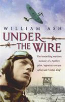 Under the wire : the World War II adventures of a legendary escape artist and "Cooler King"